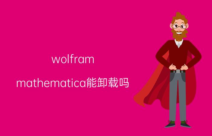 wolfram mathematica能卸载吗 wolfram语言优缺点？